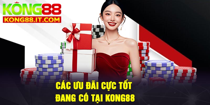 Các ưu đãi cực tốt đang có tại Kong88