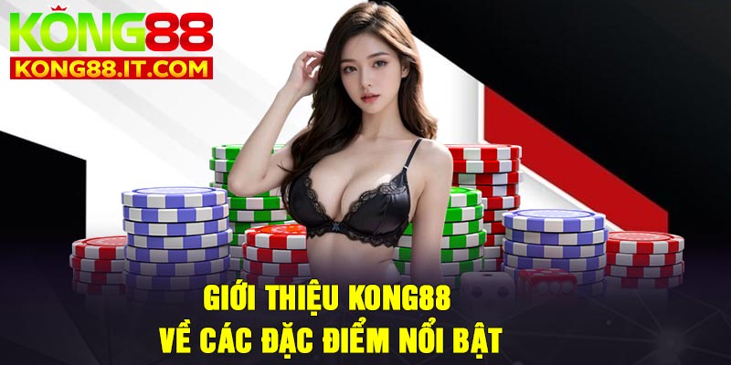 Giới thiệu Kong88 về các đặc điểm nổi bật