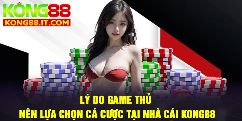 Lý do game thủ nên lựa chọn cá cược tại nhà cái Kong88