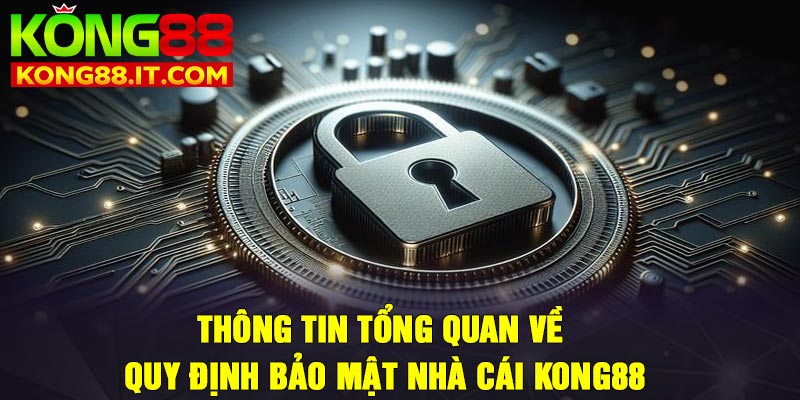 Thông tin tổng quan về quy định bảo mật nhà cái Kong88