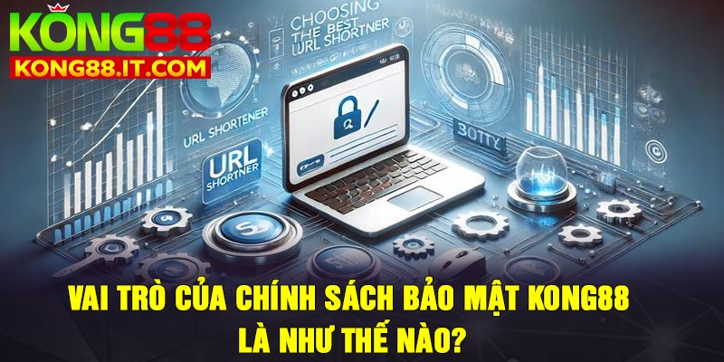 Vai trò của chính sách bảo mật Kong88 là như thế nào?