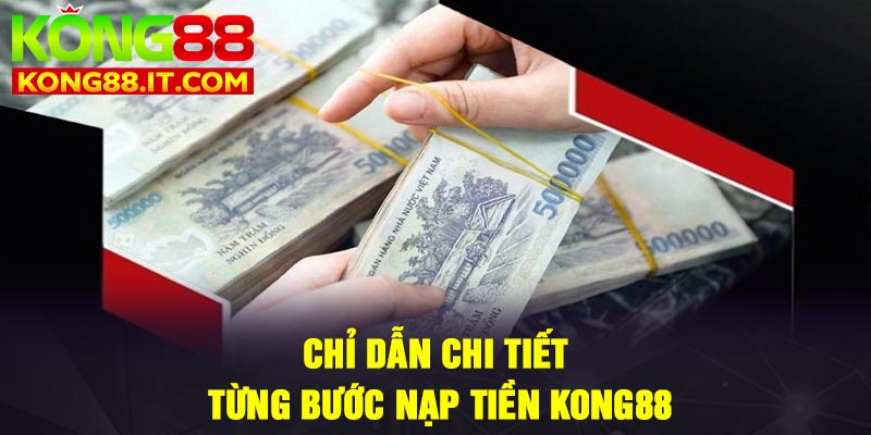 Chỉ dẫn chi tiết từng bước nạp tiền Kong88