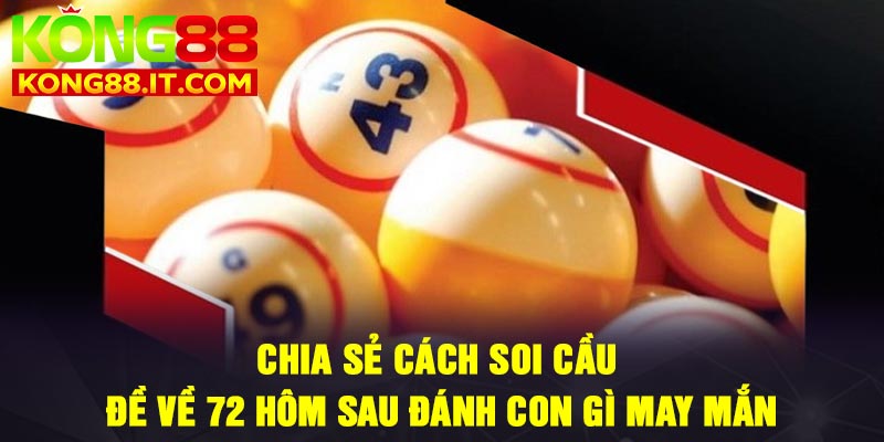 Chia sẻ cách soi cầu đề về 72 hôm sau đánh con gì may mắn
