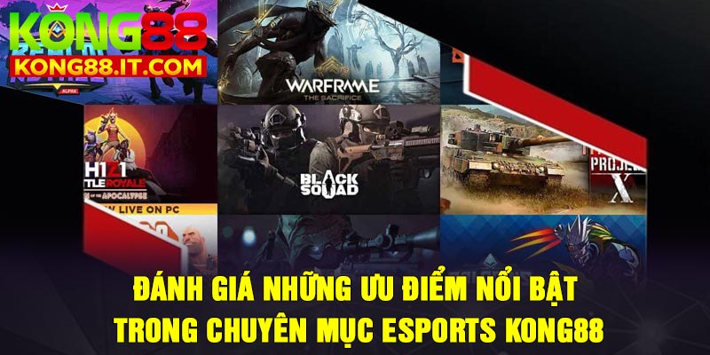 Đánh giá những ưu điểm nổi bật trong chuyên mục Esports Kong88
