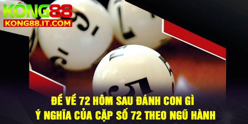Đề về 72 hôm sau đánh con gì – Ý nghĩa của cặp số 72 theo ngũ hành