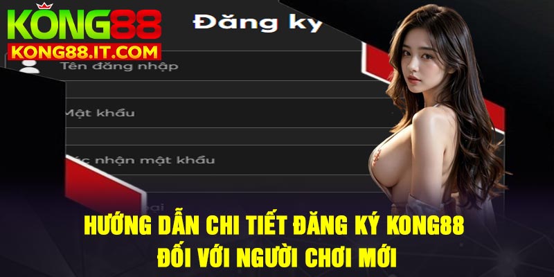 Hướng dẫn chi tiết đăng ký Kong88 đối với người chơi mới
