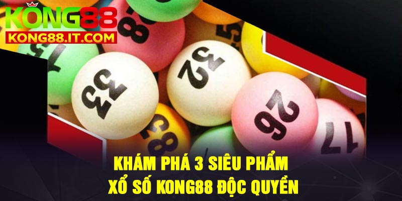 Khám phá 3 siêu phẩm xổ số Kong88 độc quyền