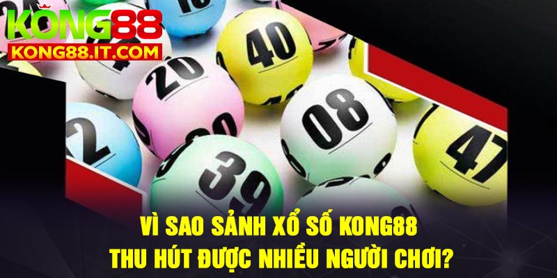 Vì sao sảnh xổ số Kong88 thu hút được nhiều người chơi?