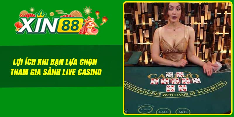 Lợi ích khi bạn lựa chọn tham gia sảnh live casino