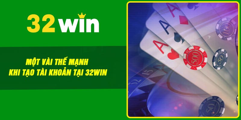 Một vài thế mạnh khi tạo tài khoản tại 32win