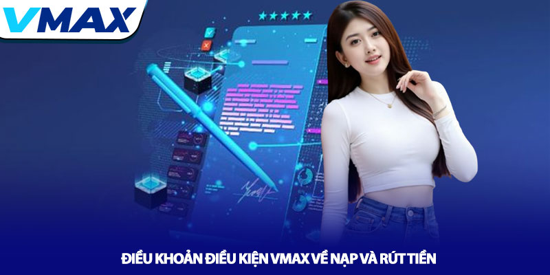 Điều khoản điều kiện Vmax về nạp và rút tiền